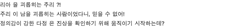 리아 을 괴롭히는 주리 ?! 주리 이 남을 괴롭히는 사람이었다니, 믿을 수 없어! 정의감이 강한 다정 은 진상을 확인하기 위해 움직이기 시작하는데?